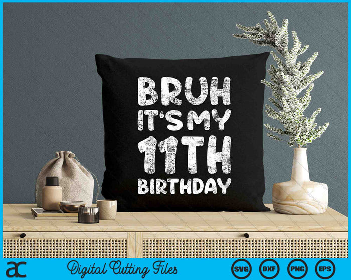 Bruh It's My 11th Birthday 11 Year Old Birthday SVG PNG Digital Cutting Files