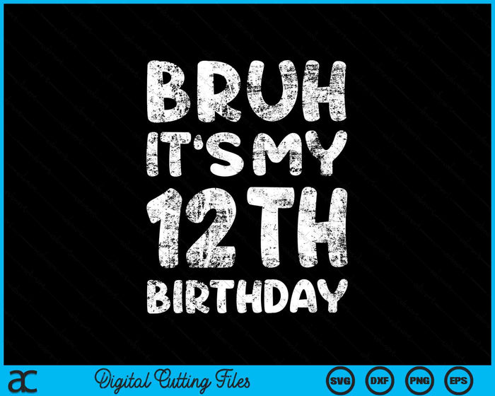 Bruh It's My 12th Birthday 12 Year Old Birthday SVG PNG Digital Cutting Files