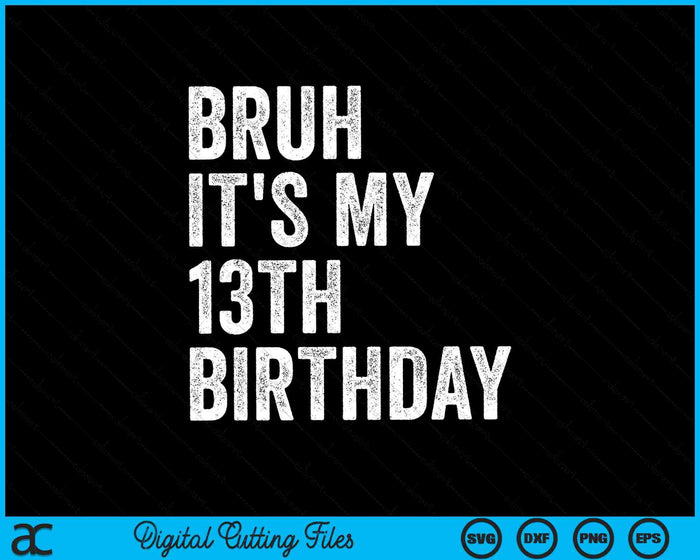 Bruh It's My 13th Birthday 13 Years Old Thirteenth Birthday SVG PNG Digital Cutting Files