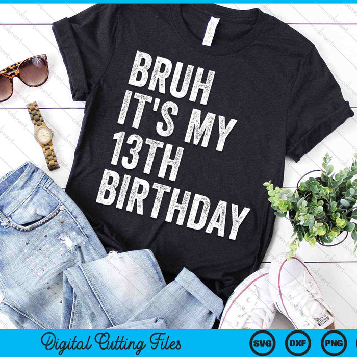 Bruh It's My 13th Birthday 13 Years Old Thirteenth Birthday SVG PNG Digital Cutting Files