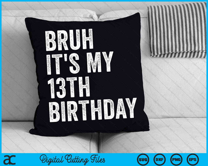 Bruh It's My 13th Birthday 13 Years Old Thirteenth Birthday SVG PNG Digital Cutting Files