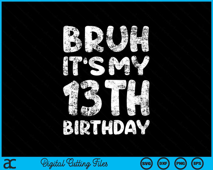 Bruh It's My 13th Birthday 13 Year Old Birthday SVG PNG Digital Cutting Files