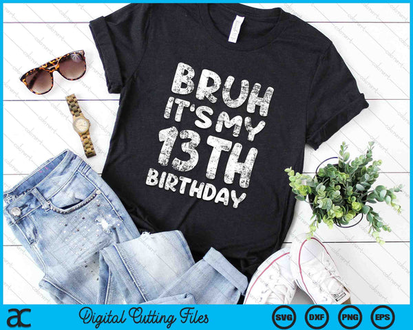 Bruh It's My 13th Birthday 13 Year Old Birthday SVG PNG Digital Cutting Files