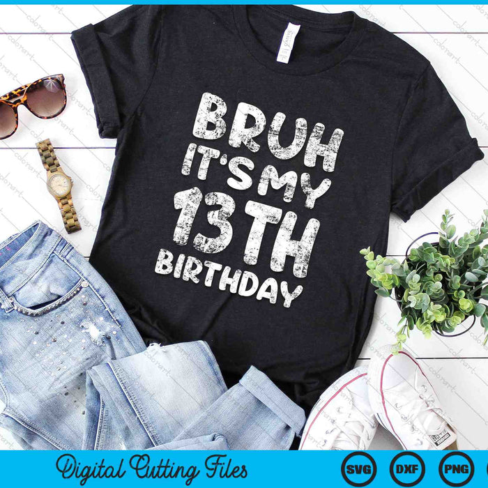 Bruh It's My 13th Birthday 13 Year Old Birthday SVG PNG Digital Cutting Files