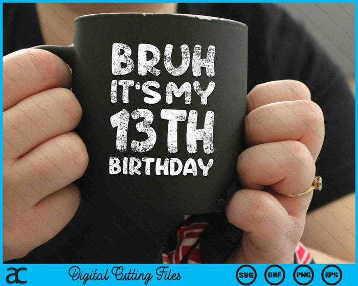 Bruh It's My 13th Birthday 13 Year Old Birthday SVG PNG Digital Cutting Files