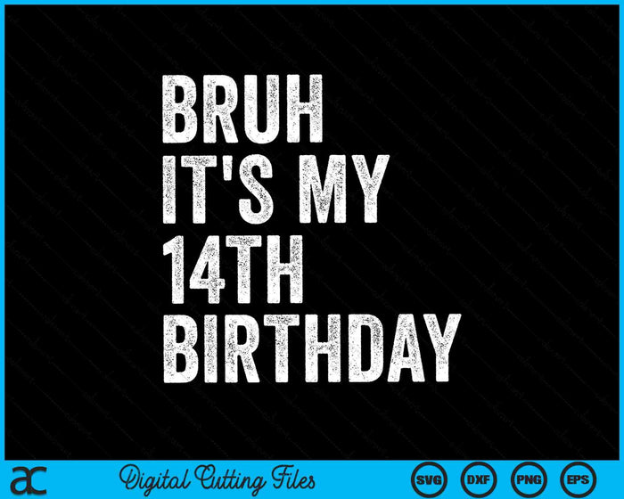 Bruh It's My 14th Birthday 14 Years Old Fourteenth Birthday SVG PNG Digital Cutting Files