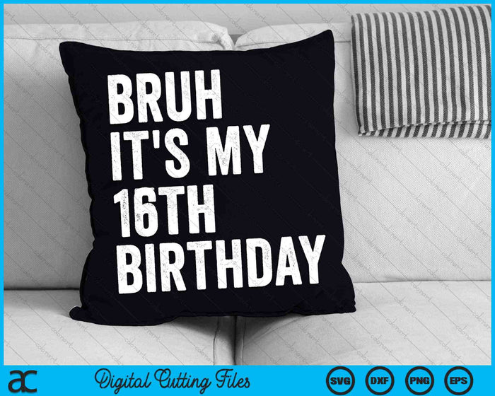 Bruh It's My 16th Birthday 16 Years Old Sixteenth Birthday SVG PNG Digital Cutting Files