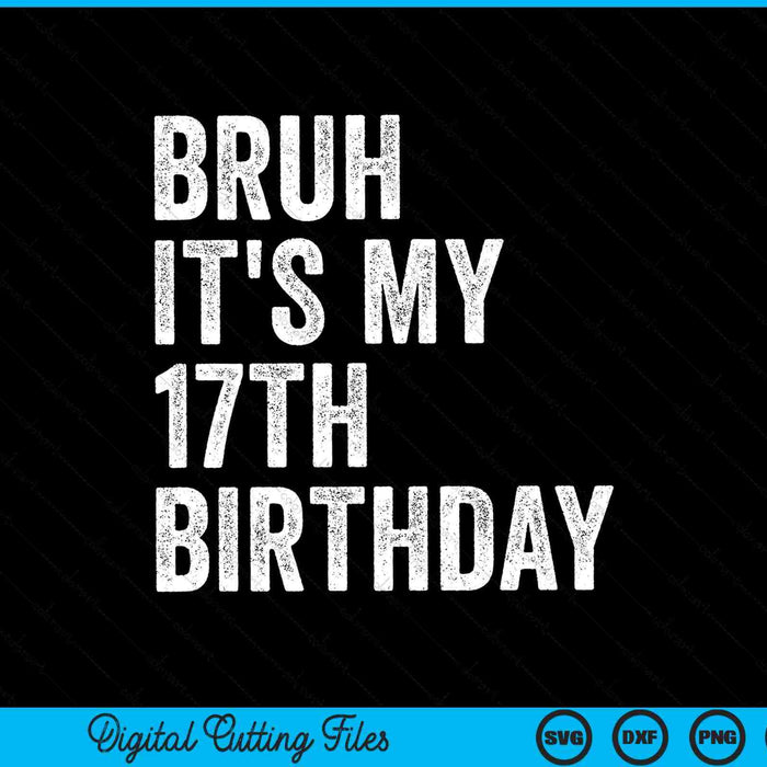 Bruh It's My 17th Birthday 17 Years Old Seventeenth Birthday SVG PNG Digital Cutting Files