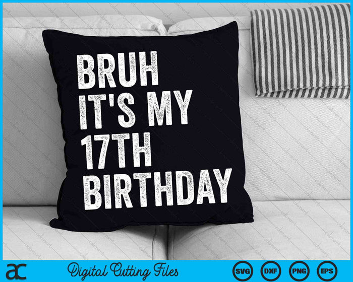 Bruh It's My 17th Birthday 17 Years Old Seventeenth Birthday SVG PNG Digital Cutting Files