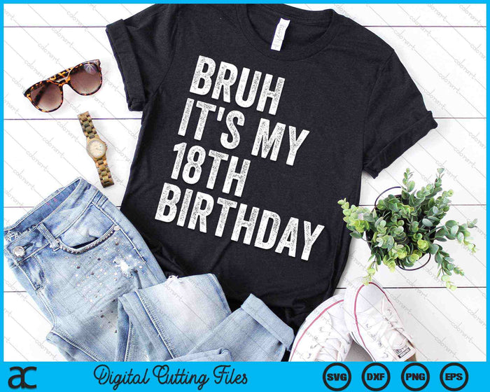 Bruh It's My 18th Birthday 18 Years Old Eighteenth Birthday SVG PNG Digital Cutting Files