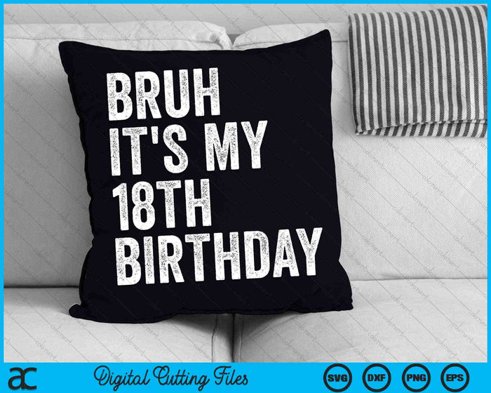 Bruh It's My 18th Birthday 18 Years Old Eighteenth Birthday SVG PNG Digital Cutting Files