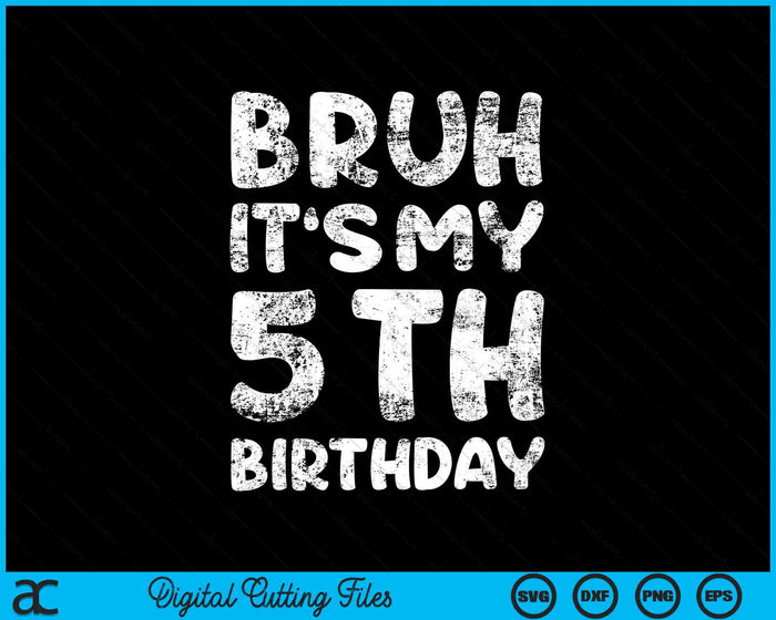 Bruh It's My 5th Birthday 5 Year Old Birthday SVG PNG Digital Cutting Files