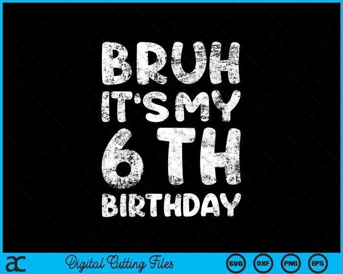 Bruh It's My 6th Birthday 6 Year Old Birthday SVG PNG Digital Cutting Files