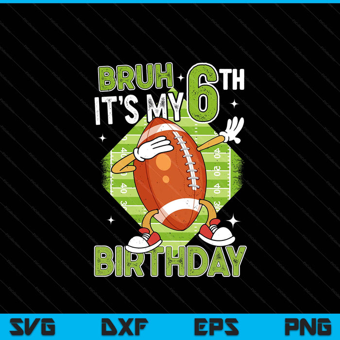 Bruh it's my 6th birthday American football boy 6 years old SVG cut file