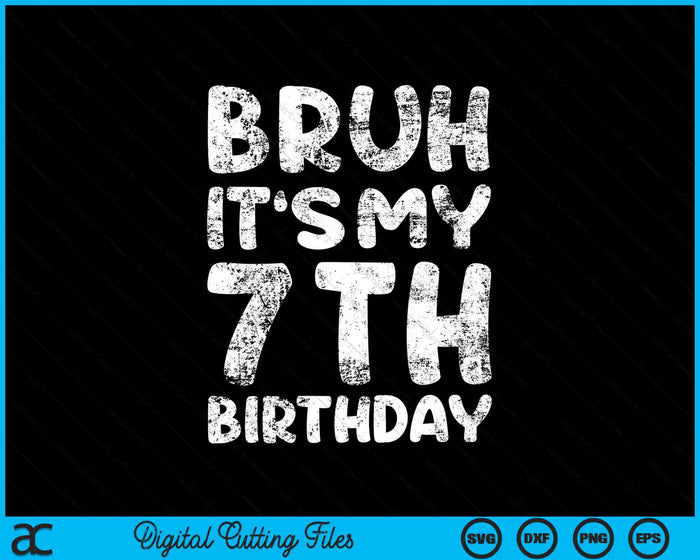 Bruh It's My 7th Birthday 7 Year Old Birthday SVG PNG Digital Cutting Files