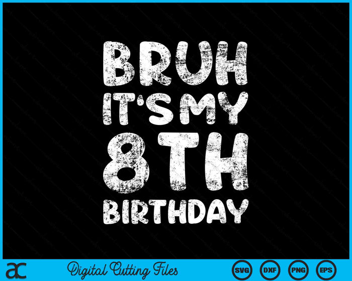 Bruh It's My 8th Birthday 8 Year Old Birthday SVG PNG Digital Cutting Files