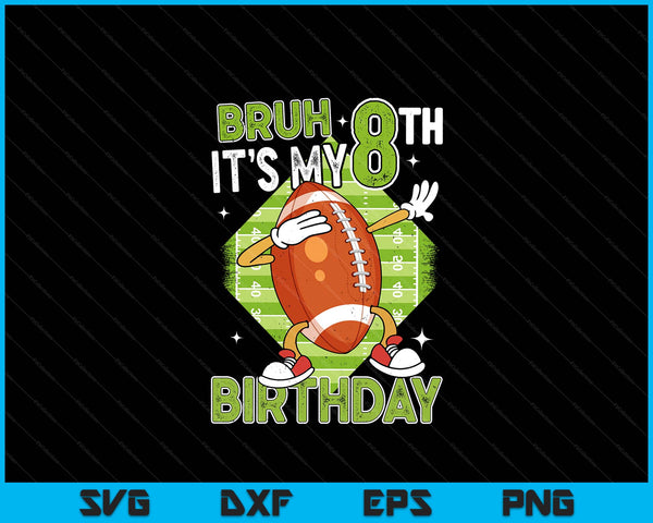 Bruh It's My 8th Birthday American Football Boy 8 Years Old SVG PNG Digital Printable Files