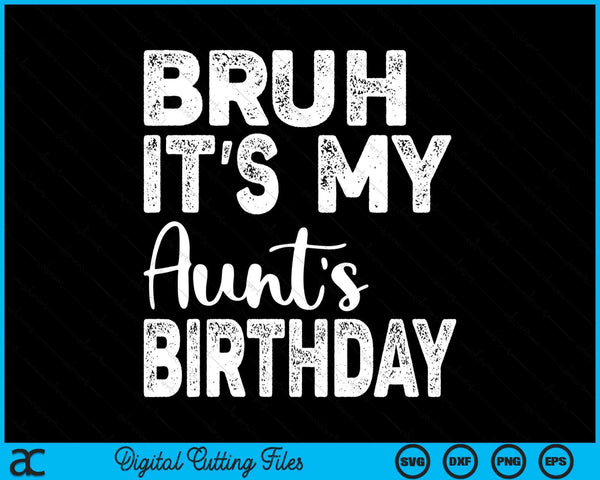 Bruh It's My Aunt’s Birthday Funny Bday Sarcastic SVG PNG Digital Cutting Files