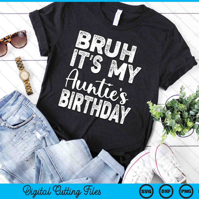 Bruh It's My Auntie’s Birthday Funny Bday Sarcastic SVG PNG Digital Cutting Files