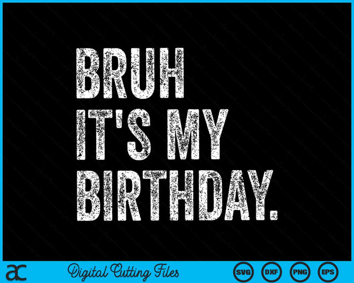 Bruh It's My Birthday Funny Sarcastic SVG PNG Digital Cutting Files