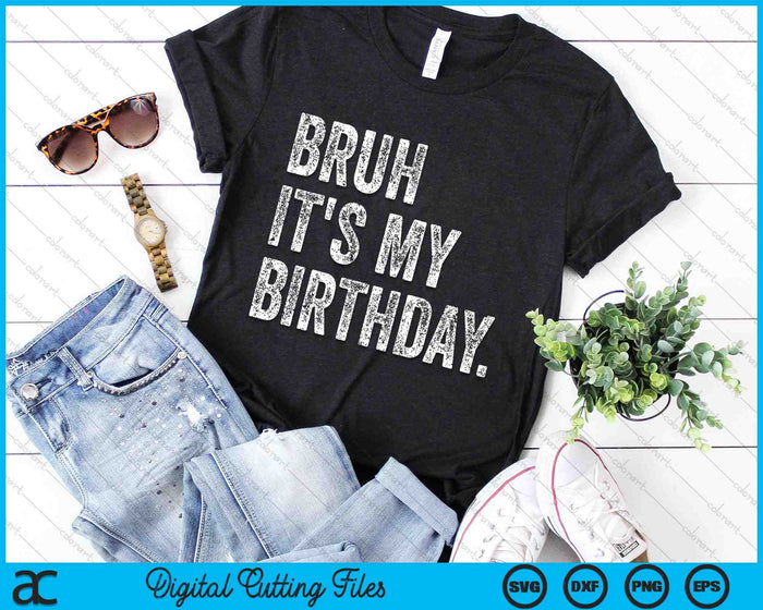 Bruh It's My Birthday Funny Sarcastic SVG PNG Digital Cutting Files