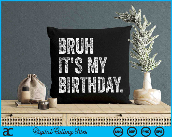 Bruh It's My Birthday Funny Sarcastic SVG PNG Digital Cutting Files