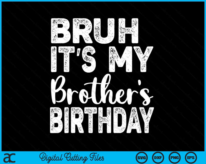 Bruh It's My Brother's Birthday Funny Bday Sarcastic SVG PNG Digital Cutting Files