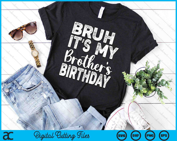 Bruh It's My Brother's Birthday Funny Bday Sarcastic SVG PNG Digital Cutting Files