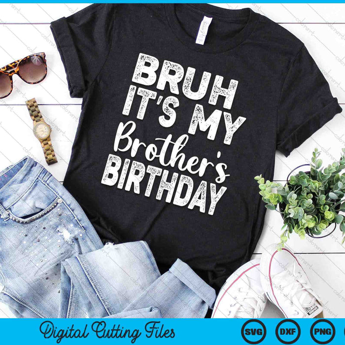 Bruh It's My Brother's Birthday Funny Bday Sarcastic SVG PNG Digital Cutting Files