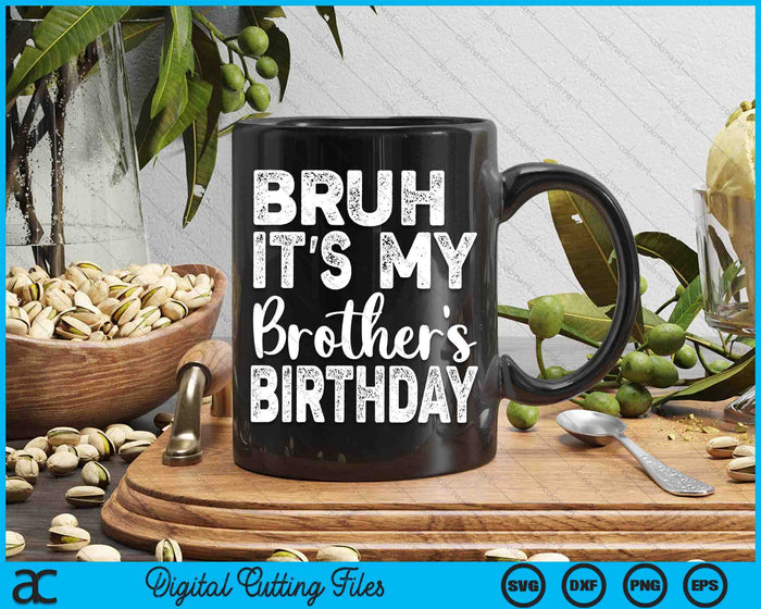 Bruh It's My Brother's Birthday Funny Bday Sarcastic SVG PNG Digital Cutting Files