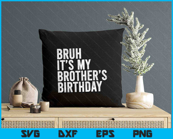 Bruh It's My Brother's Birthday Funny Bday Sarcastic Sister SVG PNG Digital Printable Files