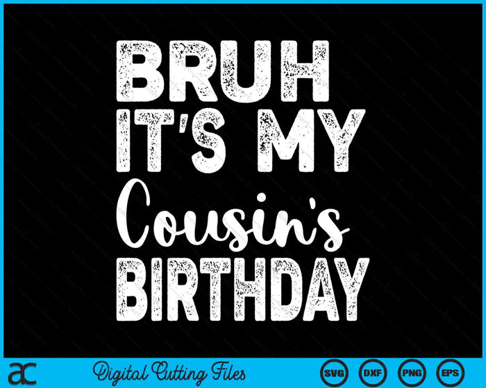 Bruh It's My Cousin’s Birthday Funny Bday Sarcastic SVG PNG Digital Cutting Files