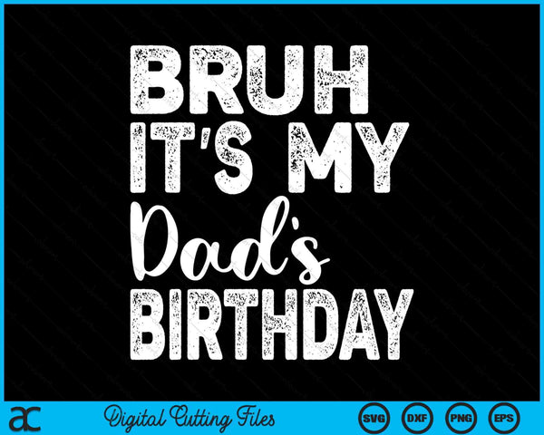 Bruh It's My Dad’s Birthday Funny Bday Sarcastic SVG PNG Digital Cutting Files