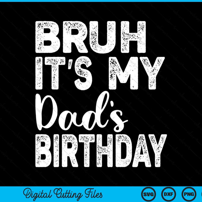 Bruh it's my dad’s birthday bday sarcastic SVG cut file