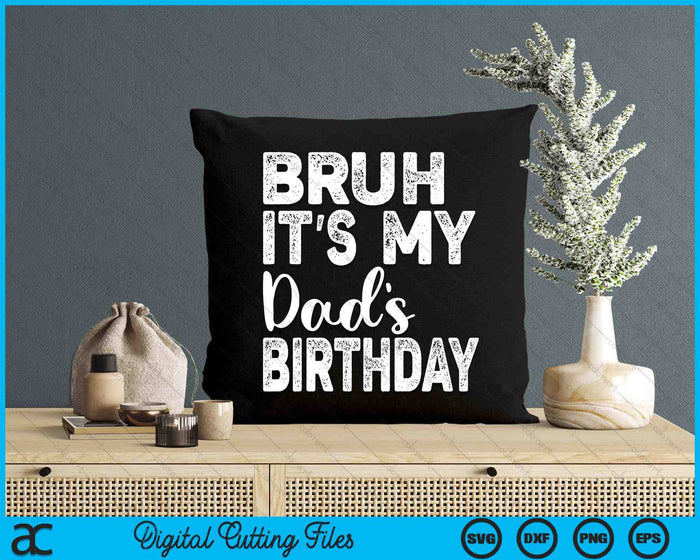 Bruh It's My Dad’s Birthday Funny Bday Sarcastic SVG PNG Digital Cutting Files