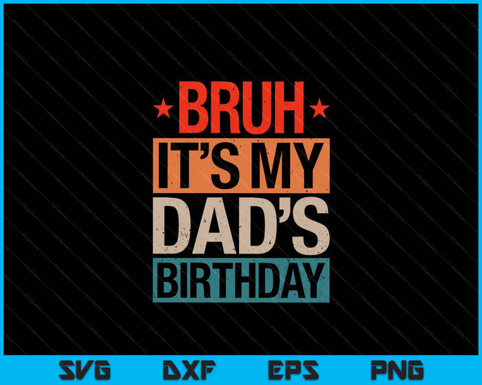 Bruh It's My Dad's Birthday Vintage Birthday SVG PNG Digital Cutting Files