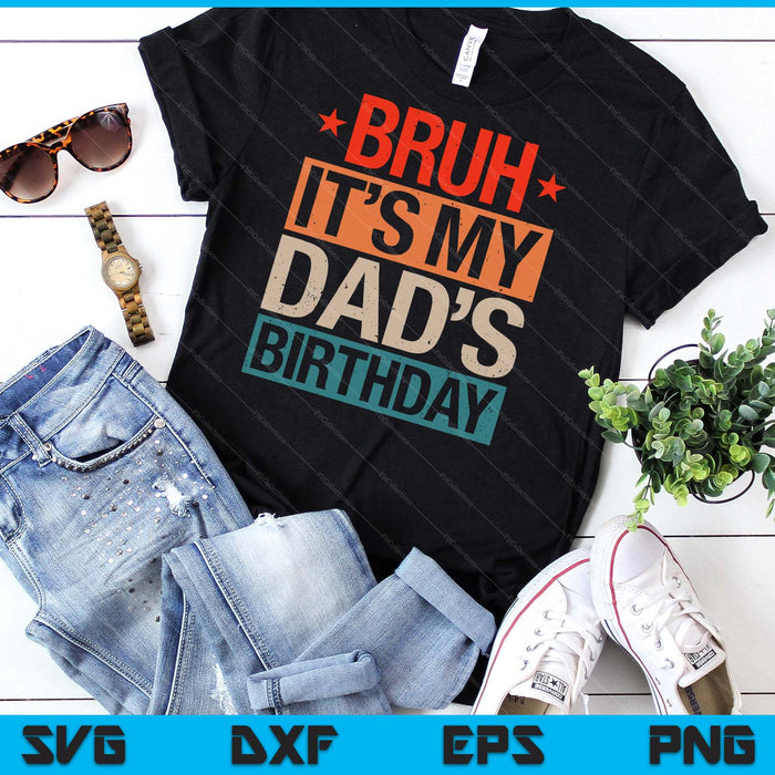 Bruh It's My Dad's Birthday Vintage Birthday SVG PNG Digital Cutting Files