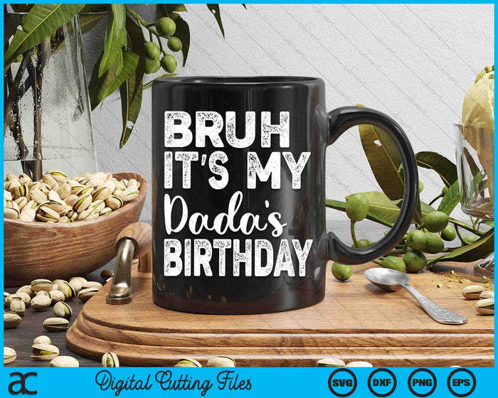 Bruh It's My Dada’s Birthday Funny Bday Sarcastic SVG PNG Digital Cutting Files