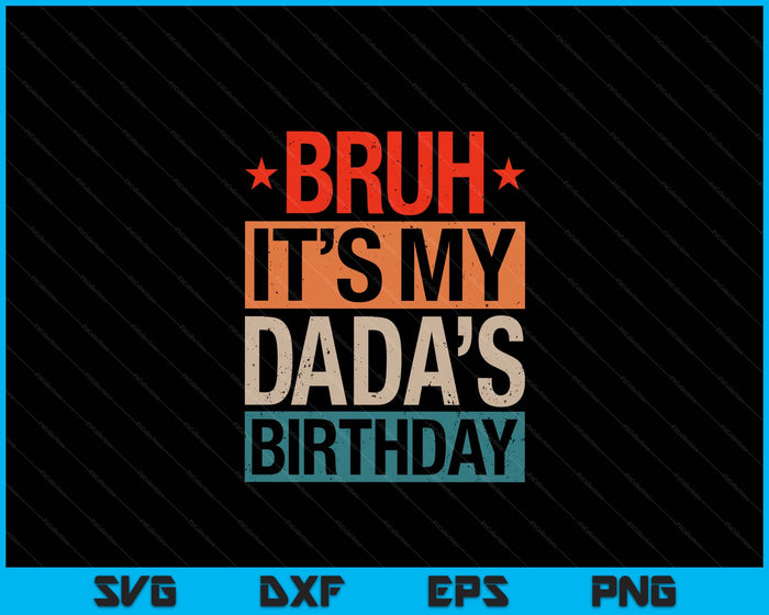 Bruh It's My Dada's Birthday Vintage Birthday SVG PNG Digital Cutting Files
