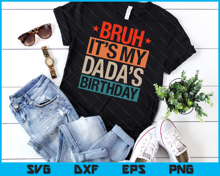 Bruh It's My Dada's Birthday Vintage Birthday SVG PNG Digital Cutting Files