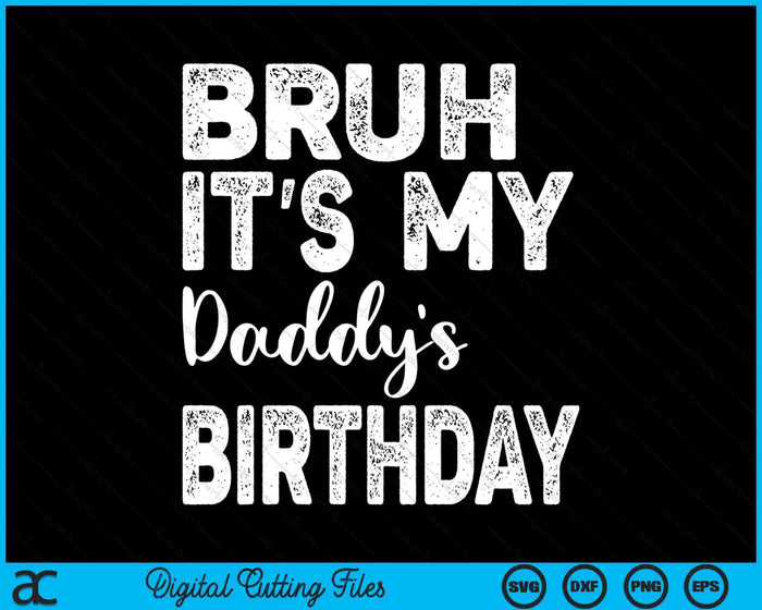 Bruh It's My Daddy’s Birthday Funny Bday Sarcastic SVG PNG Digital Cutting Files