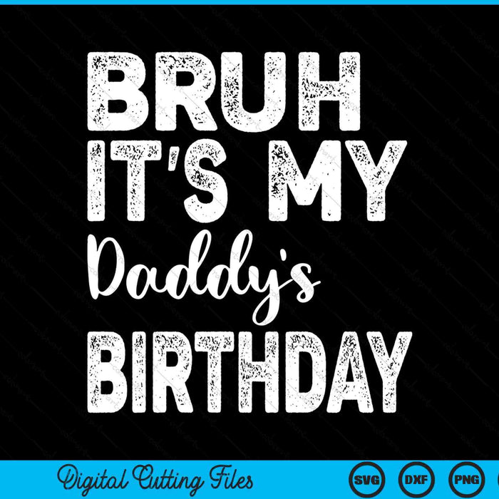 Bruh it's my daddy’s birthday bday sarcastic SVG cut file
