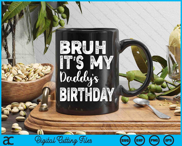 Bruh It's My Daddy’s Birthday Funny Bday Sarcastic SVG PNG Digital Cutting Files