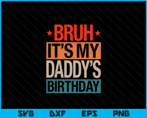 Bruh it's my daddy's birthday vintage SVG cut file
