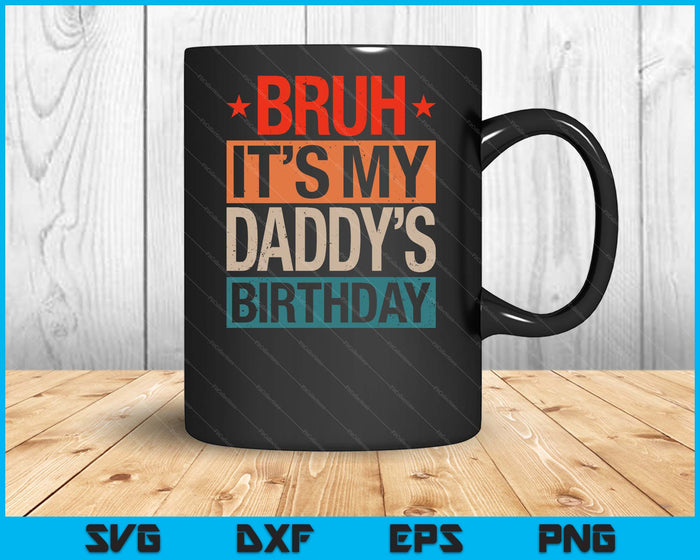 Bruh It's My Daddy's Birthday Vintage Birthday SVG PNG Digital Cutting Files