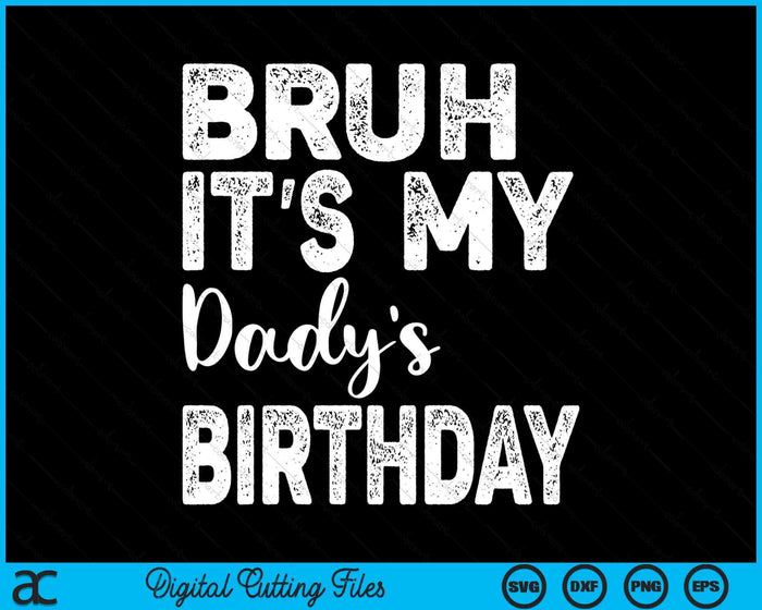 Bruh It's My Dady’s Birthday Funny Bday Sarcastic SVG PNG Digital Cutting Files