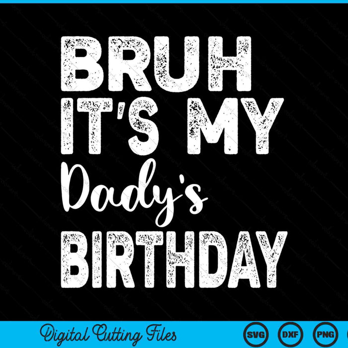 Bruh it's my dady’s birthday bday sarcastic SVG cut file
