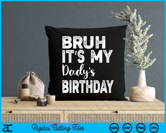 Bruh It's My Dady’s Birthday Funny Bday Sarcastic SVG PNG Digital Cutting Files