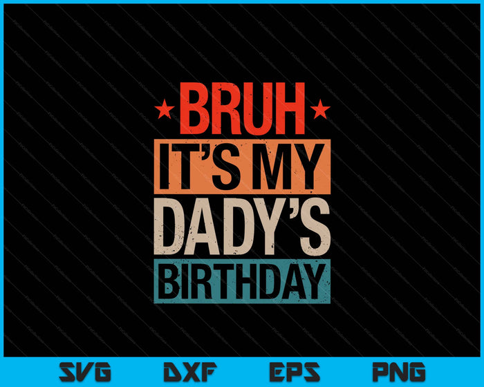 Bruh It's My Dady's Birthday Vintage Birthday SVG PNG Digital Cutting Files