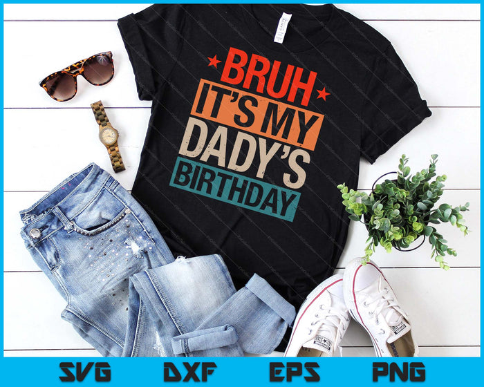 Bruh It's My Dady's Birthday Vintage Birthday SVG PNG Digital Cutting Files